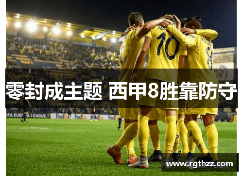 零封成主题 西甲8胜靠防守 零封成主题 西甲8胜靠防守