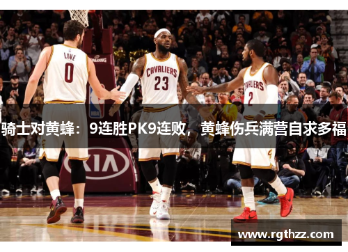 骑士对黄蜂：9连胜PK9连败，黄蜂伤兵满营自求多福